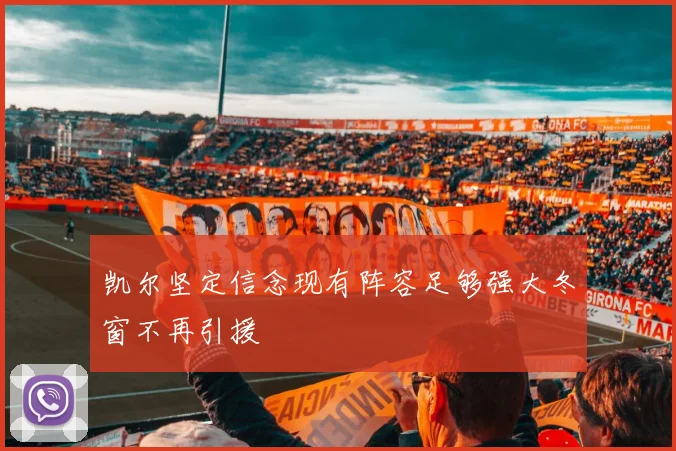凯尔坚定信念现有阵容足够强大冬窗不再引援