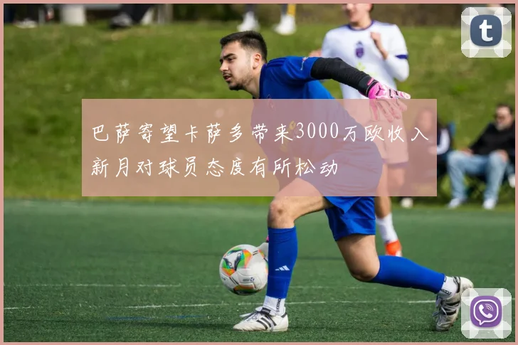 巴萨寄望卡萨多带来3000万欧收入新月对球员态度有所松动